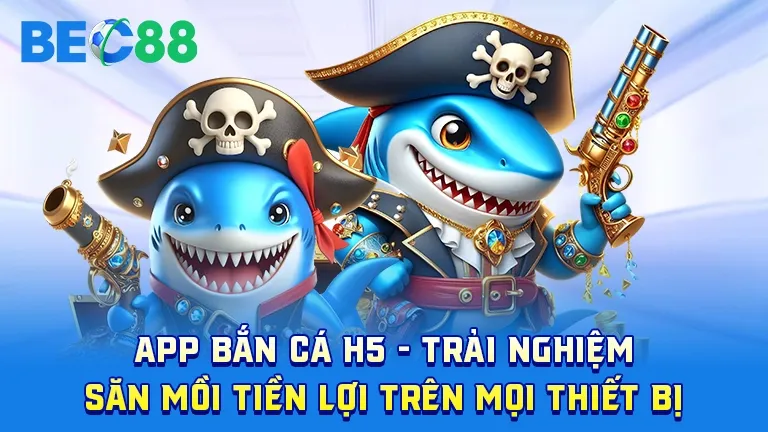 App Bắn Cá H5, trải nghiệm săn mồi tiền lợi trên mọi thiết bị