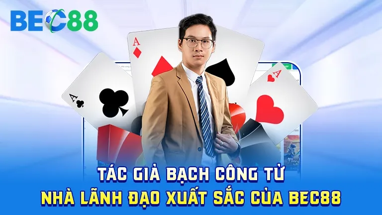 Bạch Công Tử - nhà lãnh đạo xuất sắc BEC88