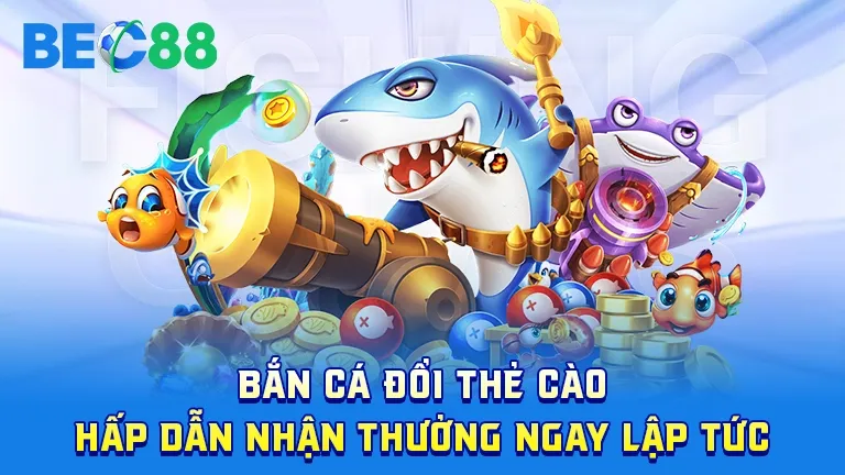 Bắn cá đổi thẻ cào hấp dẫn tại BEC88