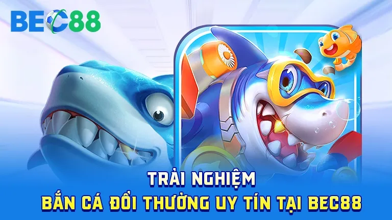 Bắn cá đổi thưởng hấp dẫn tại BEC88