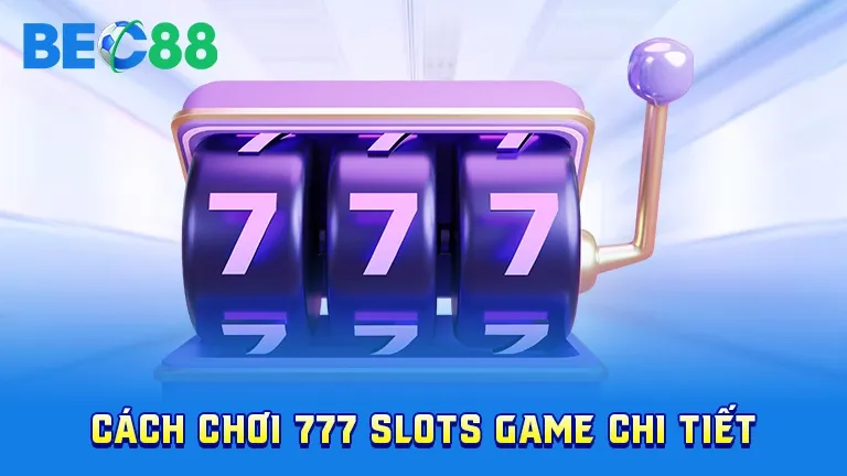 Hướng dẫn cách chơi 777 Slots
