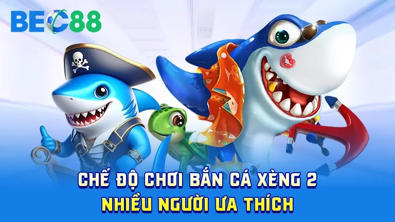 Chế độ chơi Bắn Cá Xèng 2 nhiều người yêu thích tại BEC88