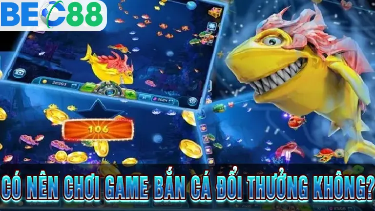 Có nên tham gia chơi game bắn cá đổi thưởng?