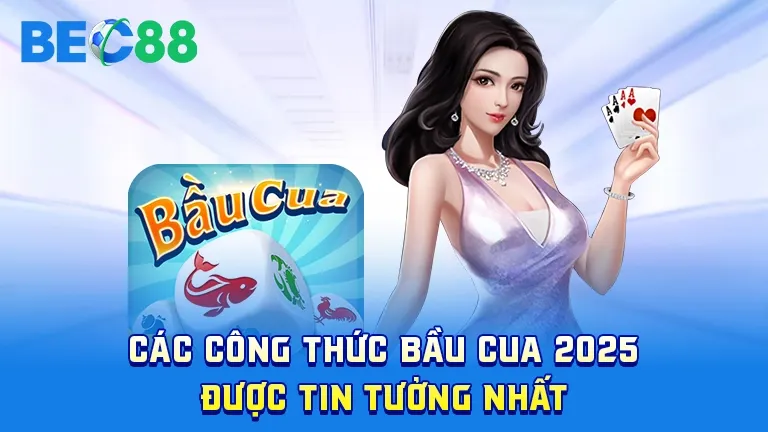 Công thức bầu cua 2025 được tin dùng