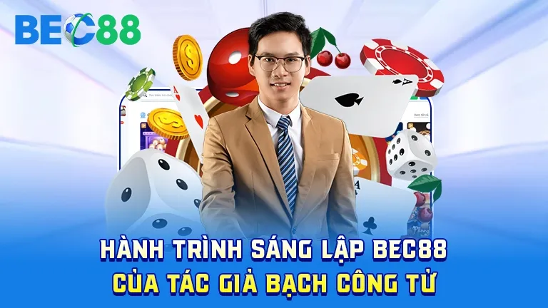Hành trình sáng lập BEC88 của Bạch Công Tử