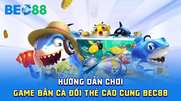 Hướng dẫn chơi bắn cá đổi thẻ cào chi tiết
