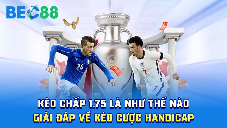 Kèo chấp 1.75 là gì, giải thích tỉ lệ cược và cách áp dụng