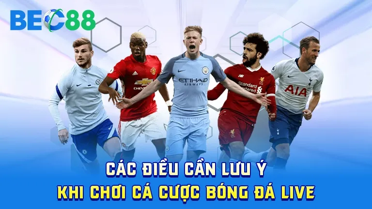 Các điều cần lưu ý khi chơi cá cược bóng đá live