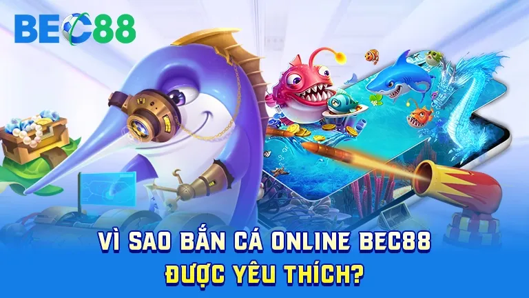 Lý do bắn cá online BEC88 hấp dẫn người chơi