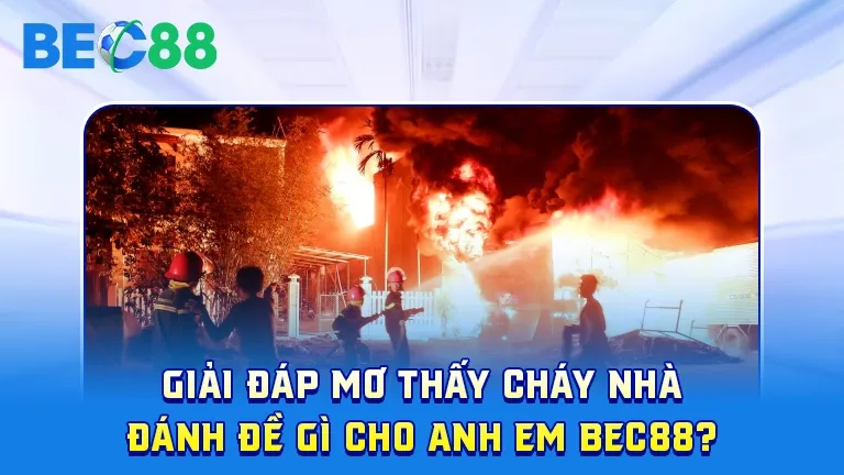 Mơ thấy cháy nhà đánh đề gì BEC88
