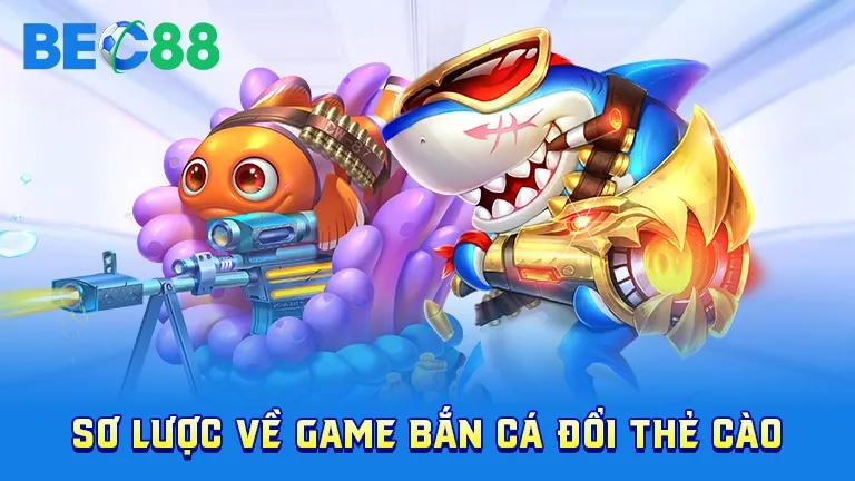 Sơ lược game bắn cá đổi thẻ cào online