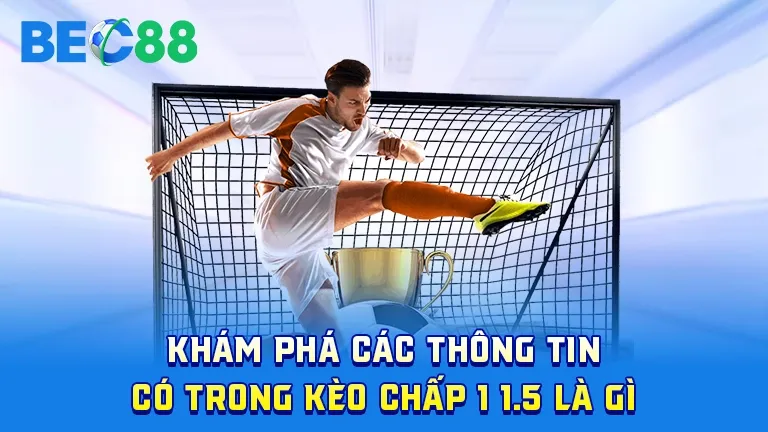 Thông tin kèo chấp 1 1.5, cách xác định tỉ lệ và phương pháp chơi
