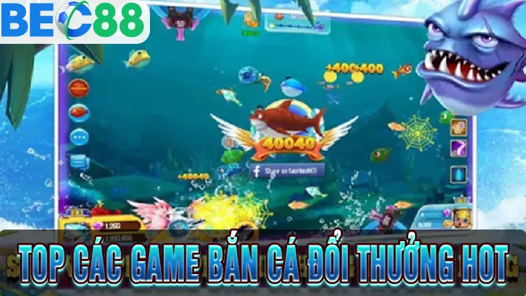 Top game bắn cá đổi thưởng được yêu thích nhất