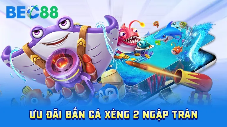 Ưu đãi Bắn Cá Xèng 2, game đổi thưởng tại BEC88