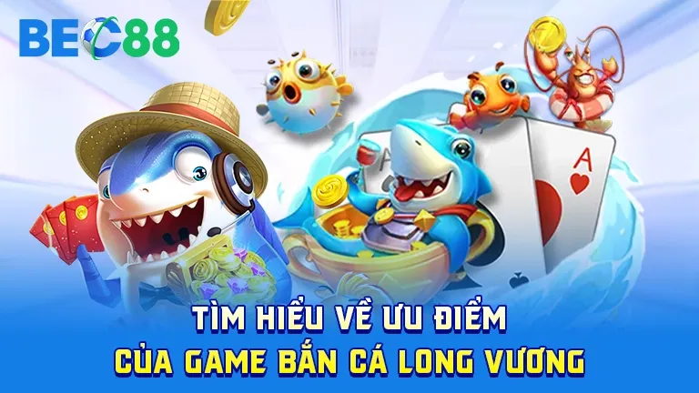 Ưu điểm của game bắn cá Long Vương